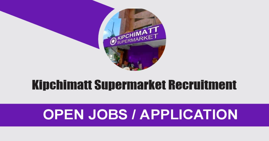 Kipchimatt Supermarket Recruitment 2024 Job Vacancies Application Portal